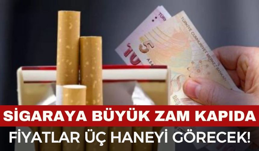 Sigaraya büyük zam kapıda: Fiyatlar üç haneyi görecek!