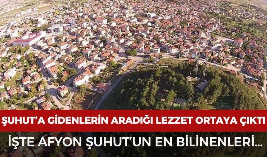 Şuhut’un neyi meşhur? Afyon Şuhut’un en bilinen lezzetleri