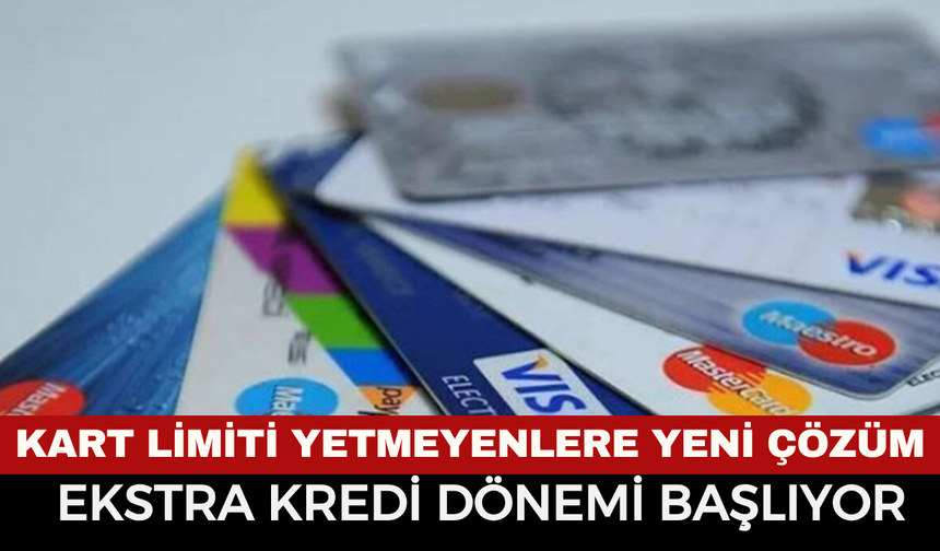 Kart limiti yetmeyenlere yeni çözüm: Ekstra kredi dönemi başlıyor