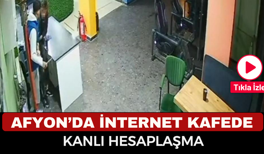 Afyon'da internet kafede kanlı hesaplaşma