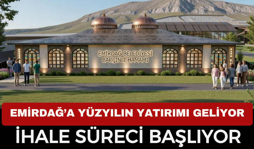 Emirdağ Yüzyılı Vizyonuyla Barçınlı Hamamı Geliyor: Yeni Yatırım İçin İhale Süreci Başlıyor