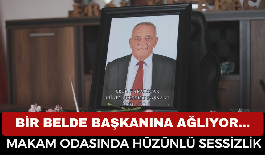 Güney Beldesi’nde Yas: Başkan Karabacak’ın Makam Odası Çiçeklerle Donatıldı