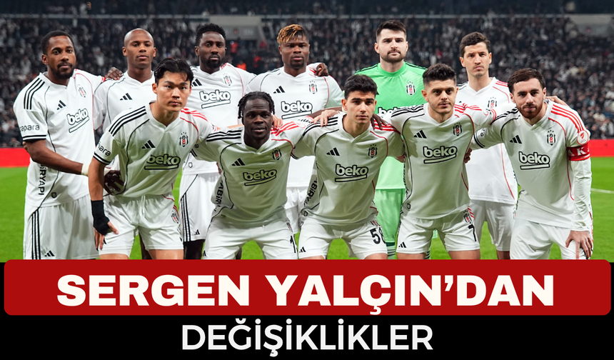 Sergen Yalçın’dan Kupada 5 Değişiklik! Beşiktaş Rizespor Karşısında Rotasyonlu