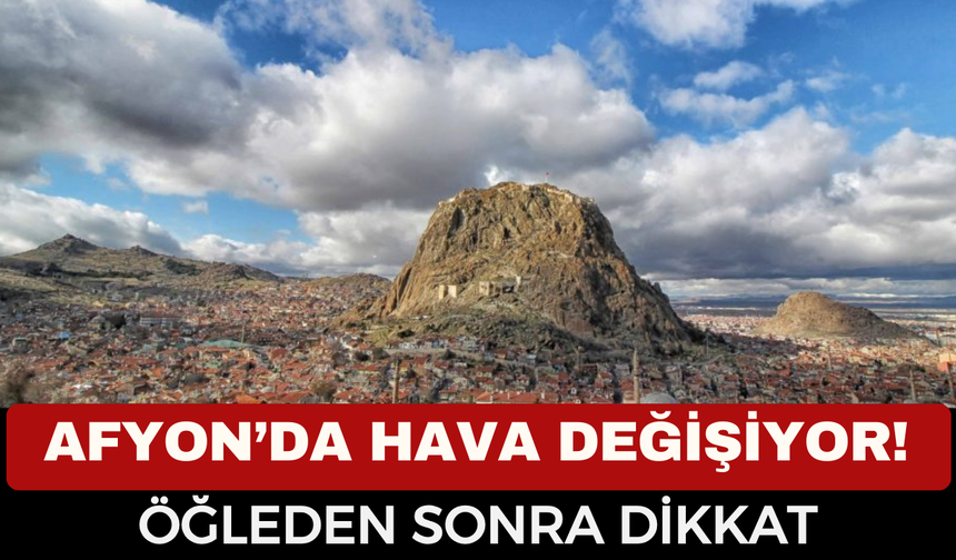 Afyonkarahisar’da Hava Değişiyor! Öğleden Sonraya Dikkat: Sağanak Geliyor