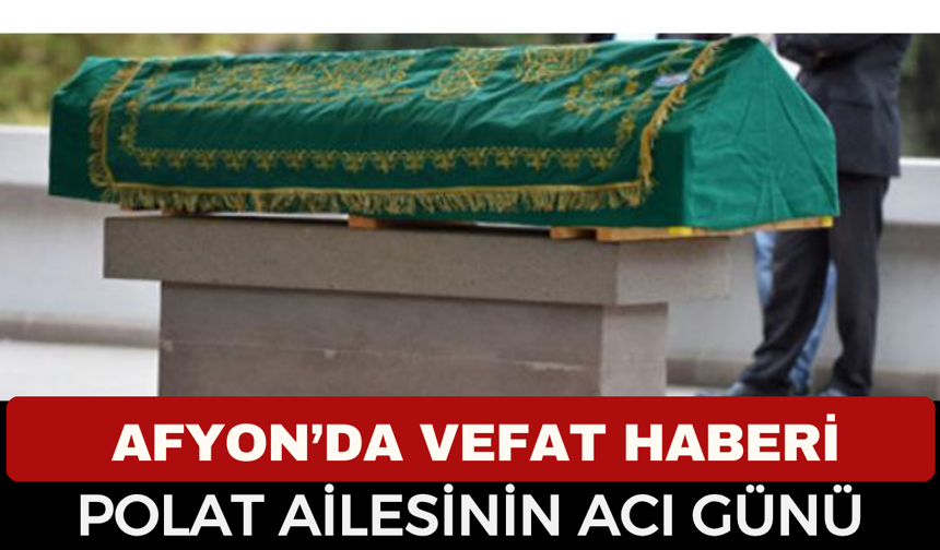 Afyon'da Vefat Haberi, Cenaze Haberleri