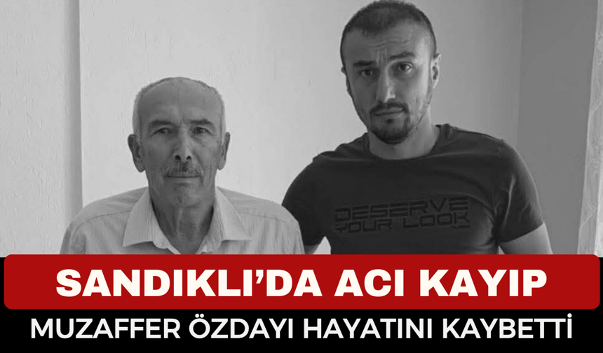 Sandıklı’da Acı Kayıp: Muzaffer Özdayı Hayatını Kaybetti