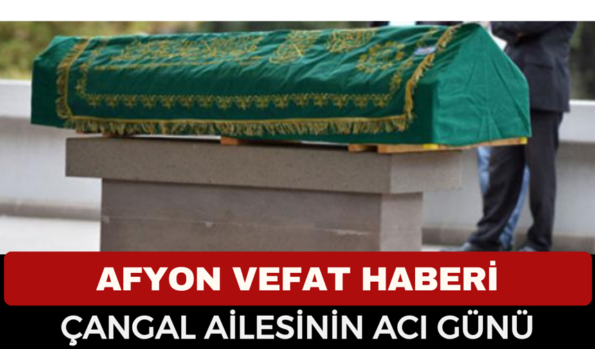 Afyonkarahisar’da Acı Kayıp: Serpil Çangal Vefat Etti!