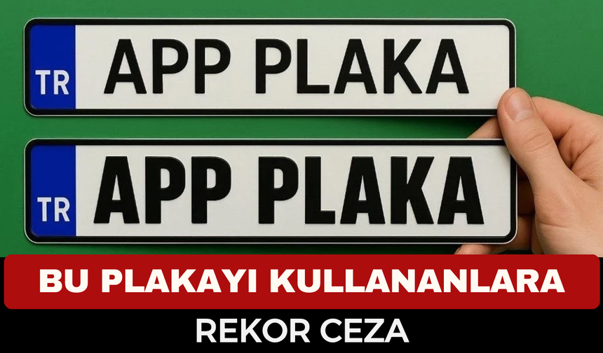 APP Plaka Kullananlara Şaşırtan Ceza