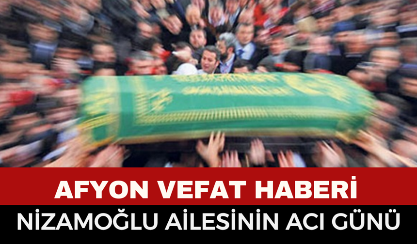 Afyon Vefat Haberi: İhsan Nizamoğlu Vefat Etti