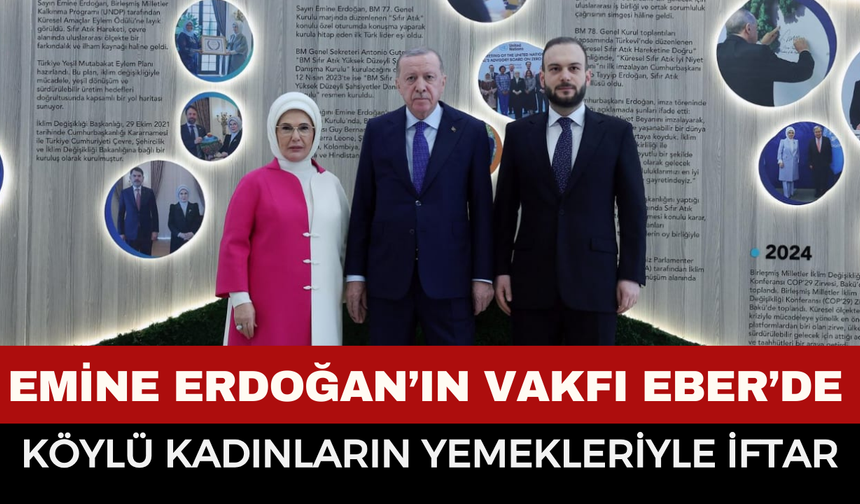 Onursal Başkanlığını Emine Erdoğan’ın yaptığı Sıfır Atık Vakfı’ndan Eber’de "İsrafsız İftar"