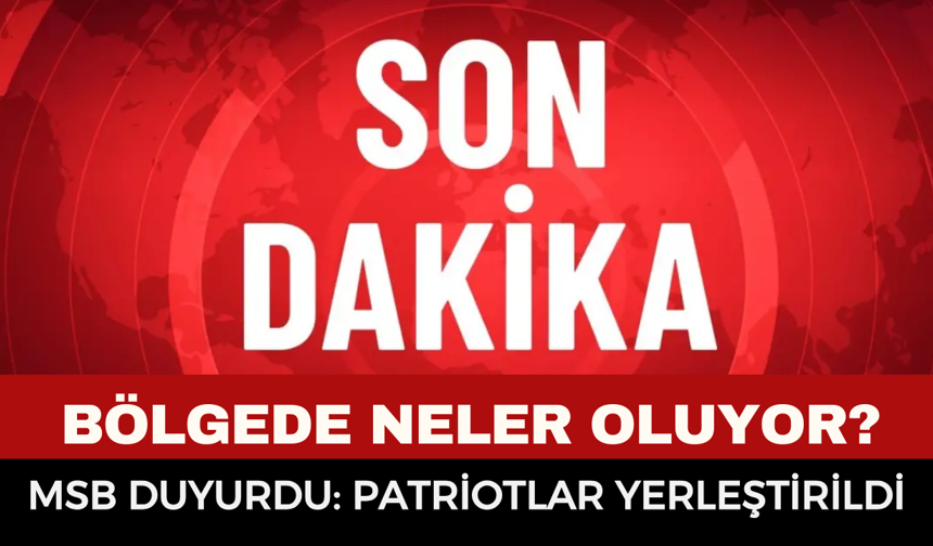 Son Dakika... MSB Duyurdu, Türkiye Düğmeye Bastı! Patriot Sistemleri Malatya'da Konuşlandırıldı, Bölgede Neler Oluyor?
