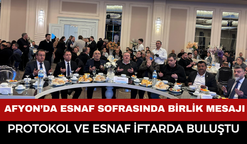 Afyonkarahisar Esnaf ve Sanatkârlar Odaları Birliği’nden Birlik Sofrası: Protokol ve Esnaf İftarda Buluştu