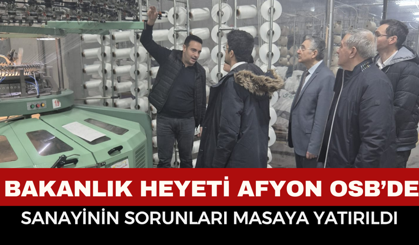 Bakanlık Heyeti Afyon OSB’de: Sanayinin Sorunları Masaya Yatırıldı