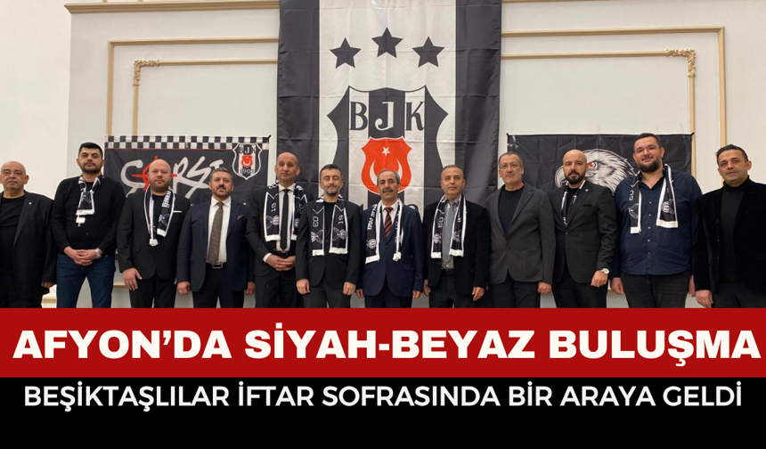 Afyonkarahisar’da Beşiktaşlılar Aynı Sofrada Buluştu: Siyah-Beyaz Gönüllerden Birlik Mesajı