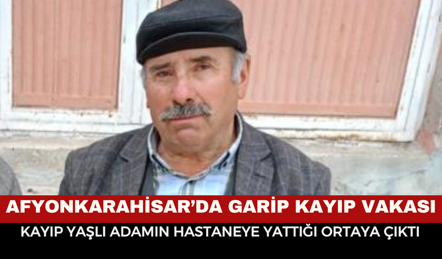 Afyonkarahisar’da Garip Kayıp Vakası: Yaşlı Adam Hastanede Bulundu
