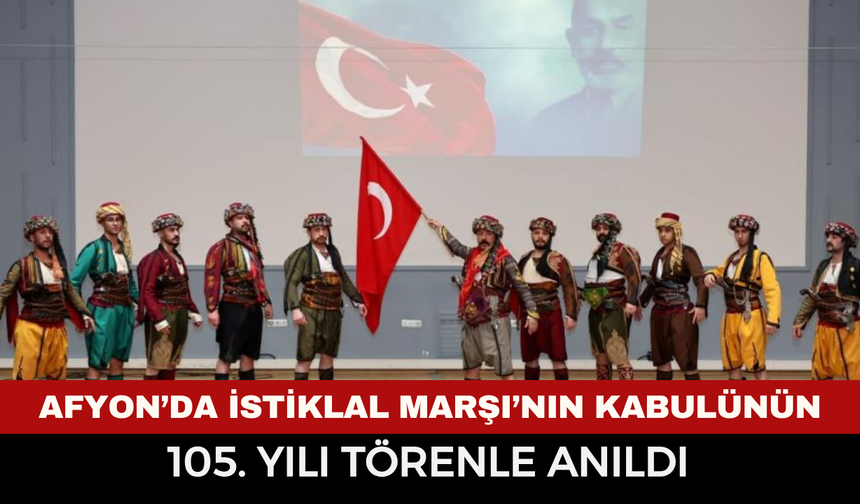 AFYON’DA İSTİKLAL MARŞI’NIN KABULÜNÜN 105. YILI TÖRENLE ANILDI