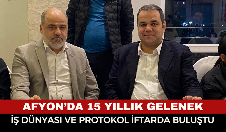 Afyon'da iş dünyası ve protokol iftarda buluştu
