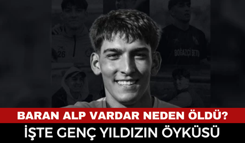 BARAN ALP VARDAR KİMDİR, Neden Öldü? Baran Alp Vardar Kaç Yaşında? Baran Alp Vardar Ölüm Sebebi