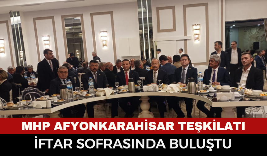 MHP Afyonkarahisar Teşkilatı İftar Sofrasında Buluştu