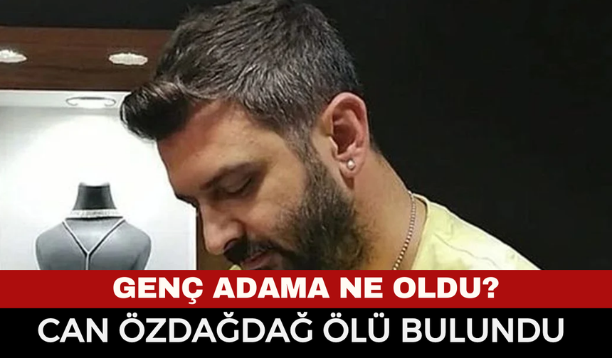 Can Özdağdağ kimdir, öldü mü? Agora Pırlanta'nın sahibi Can Özdağdağ evinde ölü mü bulundu?