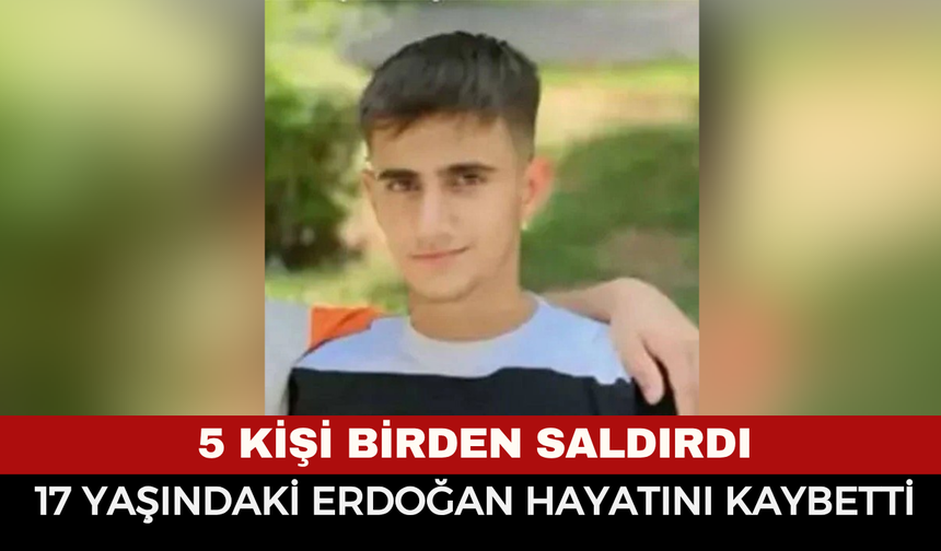 17 Yaşındaki Erdoğan’ın Katilleri İçin Karar Çıktı! Adana'da 5 Kişi Bir Genci Öldürdü
