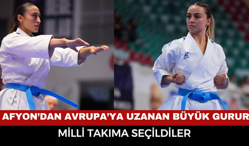 Afyon’dan Avrupa’ya Uzanan Büyük Gurur! Milli Takıma Seçildiler