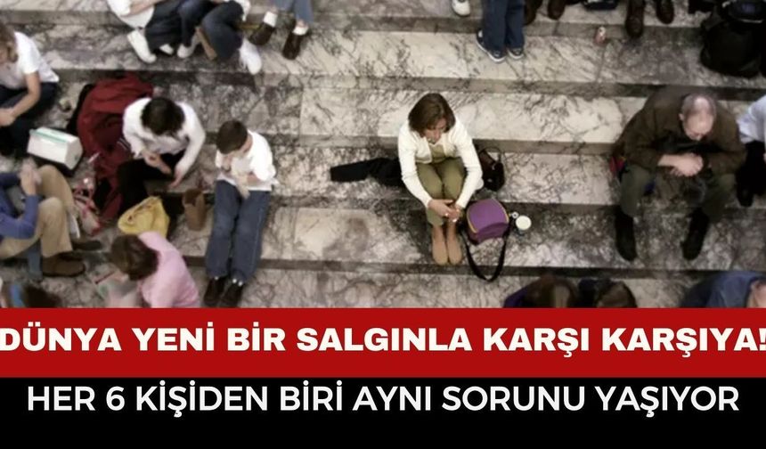 Dünya Yeni Bir Salgınla Karşı Karşıya! Her 6 Kişiden Biri Aynı Sorunu Yaşıyor