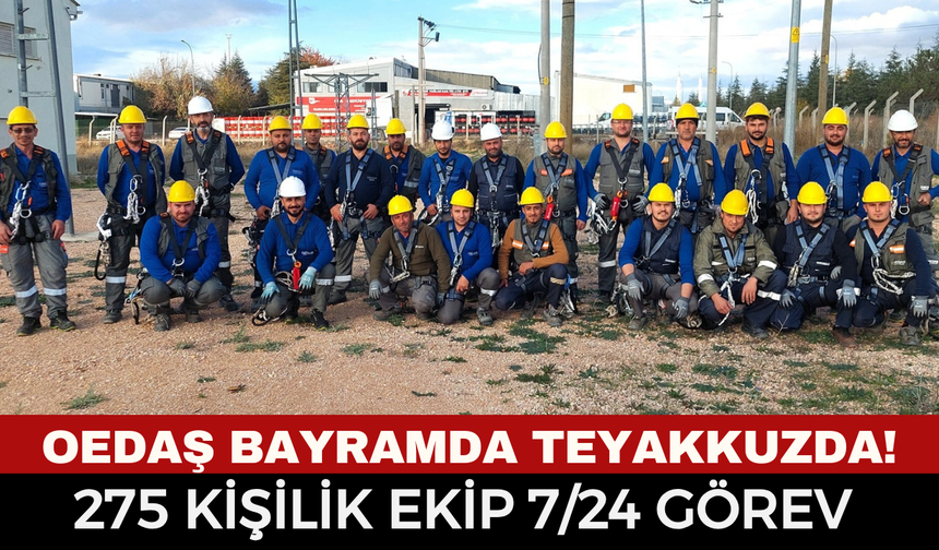 OEDAŞ bayramda teyakkuzda! 275 kişilik ekip 7/24 görev başında olacak