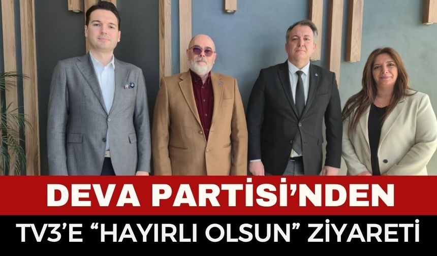 DEVA Partisi’nden TV3’e “Hayırlı Olsun” Ziyareti