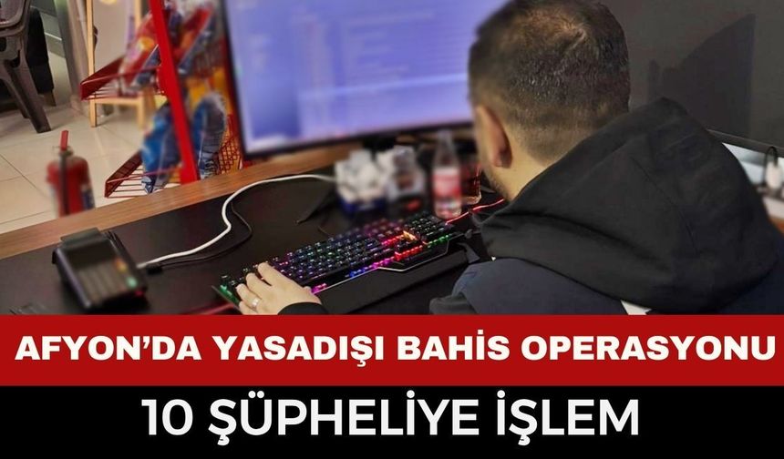 Afyonkarahisar’da Yasadışı Bahis Operasyonu: 10 Şüpheliye İşlem