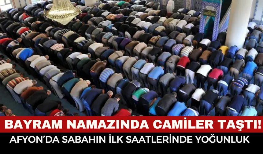 Bayram Namazında Camiler Taştı! Afyon’da Sabahın İlk Saatlerinde Yoğunluk