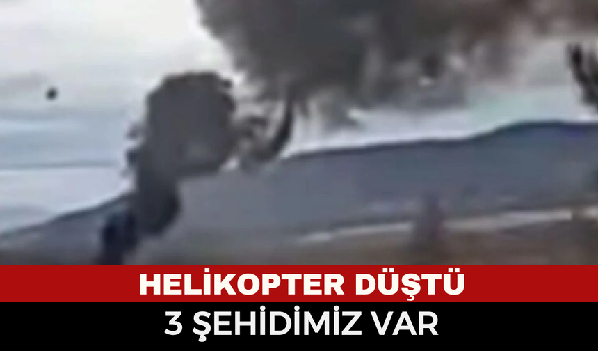 Helikopter düştü 3 şehidimiz var