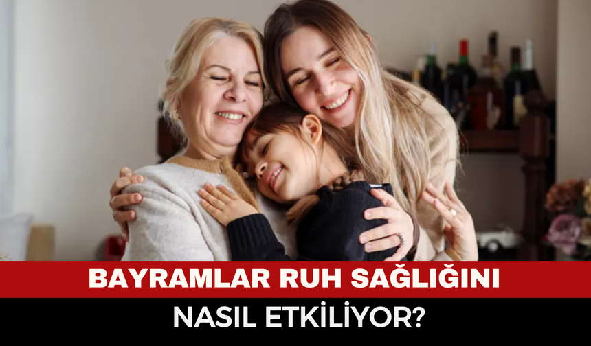 Bayramlar Ruh Sağlığını Nasıl Etkiliyor? Psikolojik Gerçekler Ortaya Çıktı