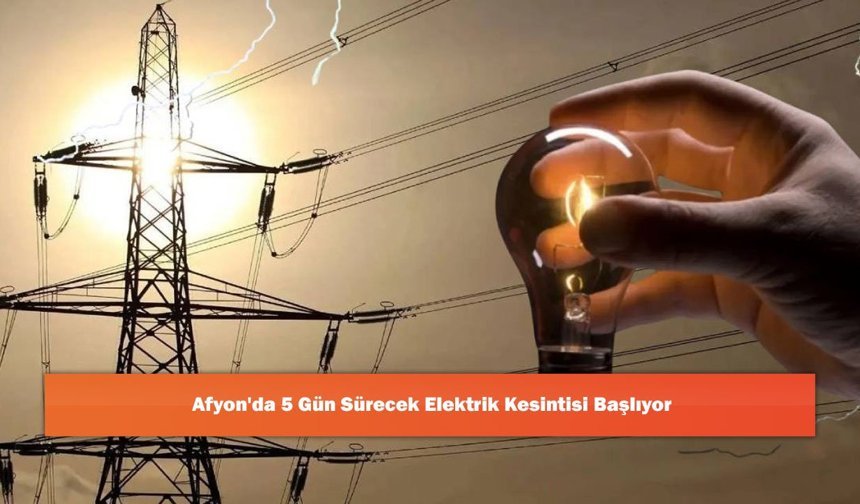 Afyon'da 5 Gün Sürecek Elektrik Kesintisi Başlıyor