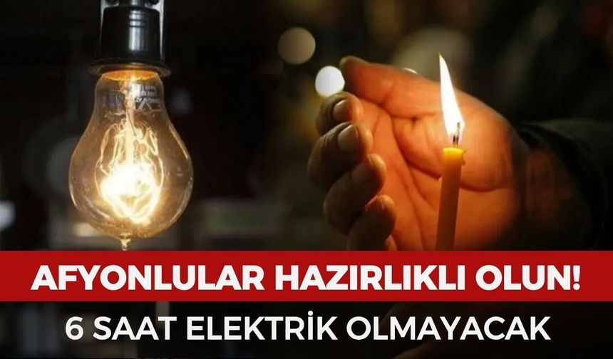 Afyon'da elektrik kesintisi: O mahalleler 6 saat elektriksiz kalacak