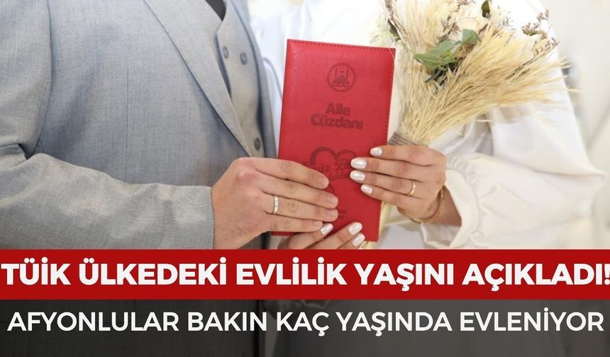 Afyon’da kadınlar ve erkekler kaç yaşında evleniyor?