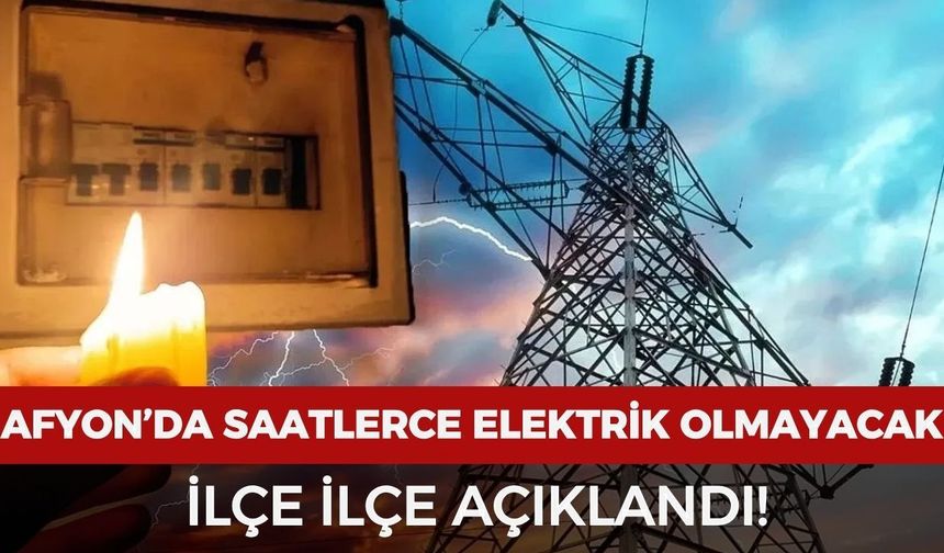 Afyonkarahisar'da saatlerce elektrik olmayacak