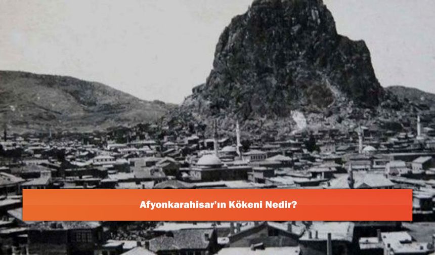 Afyonkarahisar’ın Kökeni Nedir?