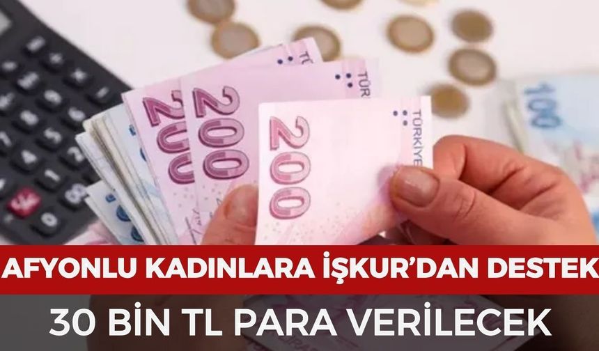 Afyonlu kadınlara İŞKUR'dan destek! 30 bin TL verilecek
