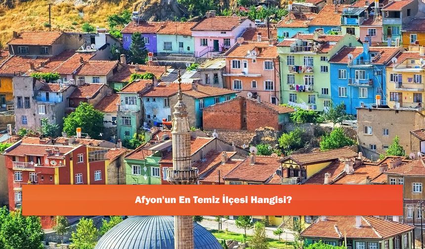 Afyon'un En Temiz İlçesi Hangisi?