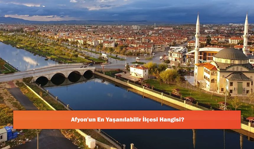 Afyon'un En Yaşanılabilir İlçesi Hangisi?