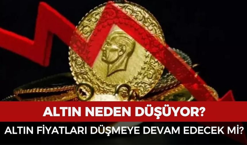 Altın neden düşüyor? Altın düşmeye devam edecek mi?