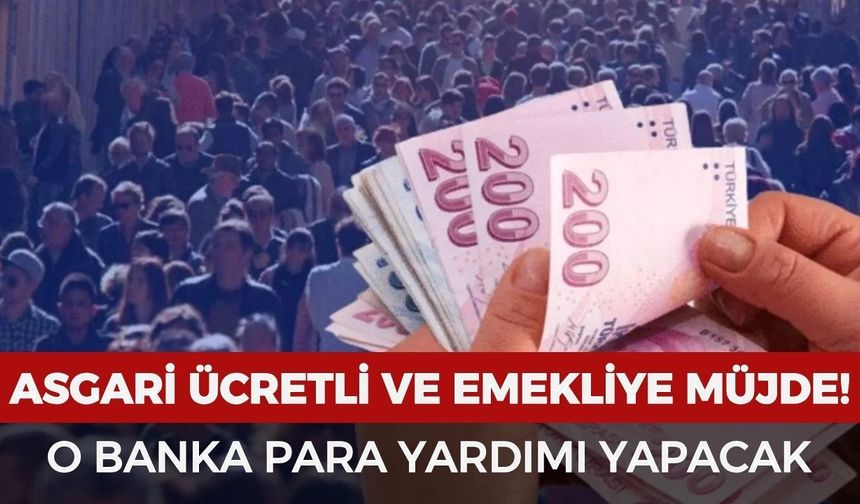 Asgari ücretli ve emeklilere müjde! O banka para yardımı yapacak