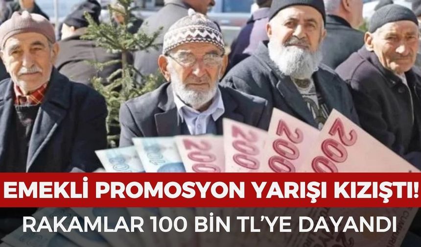 Bankalar yarışa girdi: Emekli promosyon yarışı 100 bin TL'ye dayandı