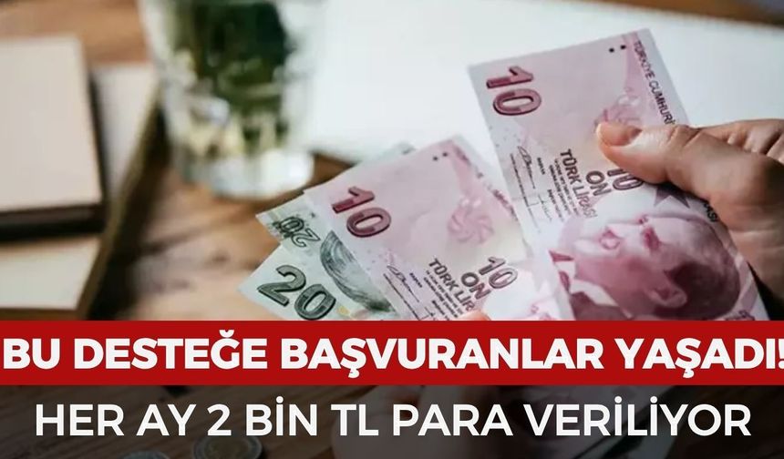 Bu desteğe başvuranlar yaşadı! Devlet her ay 2 bin TL yardım parası veriyor