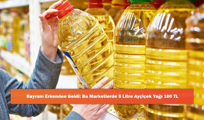 Bayram Erkenden Geldi: Bu Marketlerde 5 Litre Ayçiçek Yağı 100 TL