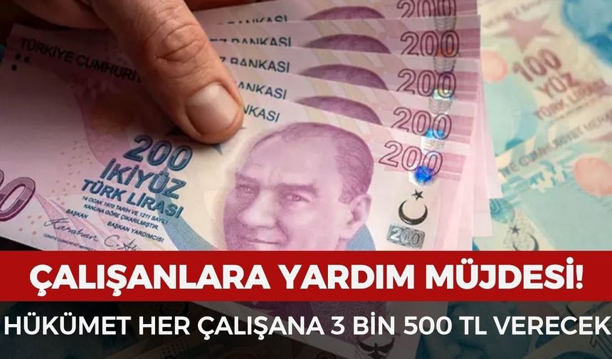 Çalışanlara yardım müjdesi! Hükümet 3 bin 500 TL verecek