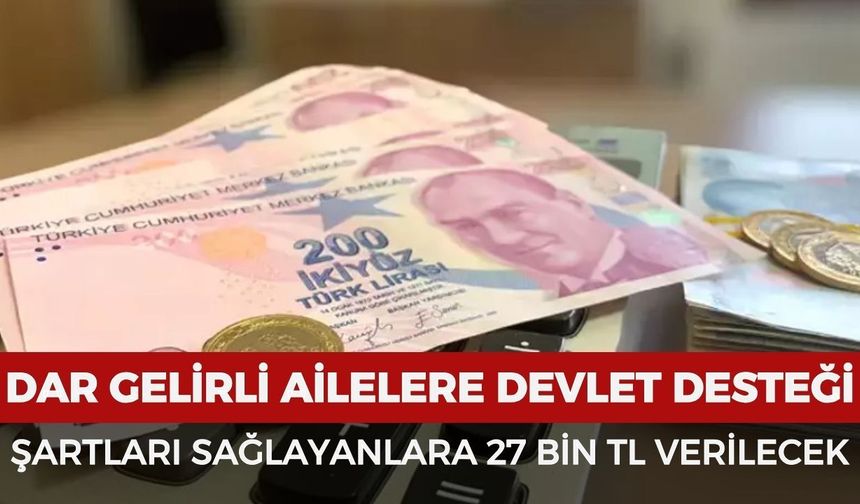 Dar gelirli ailelere 27 bin TL devlet desteği verilecek