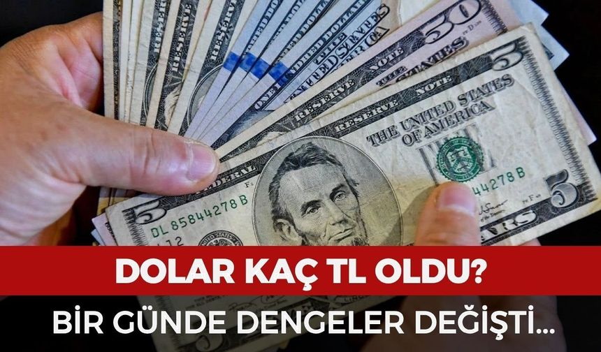 Dolar kaç TL oldu? Bir günde dengeler değişti