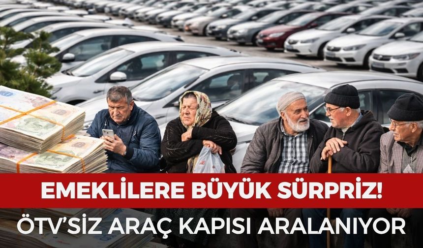 Emeklilere büyük sürpriz! ÖTV’siz araç kapısı aralanıyor